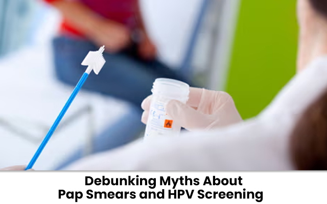 Debunking Myths About Pap Smears and HPV Screening